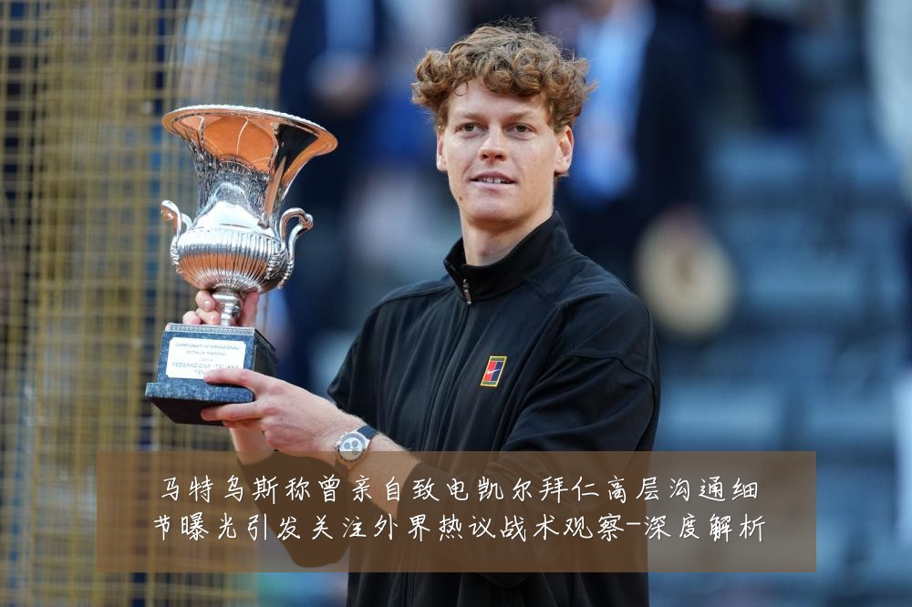 马特乌斯称曾亲自致电凯尔拜仁高层沟通细节曝光引发关注外界热议战术观察-深度解析